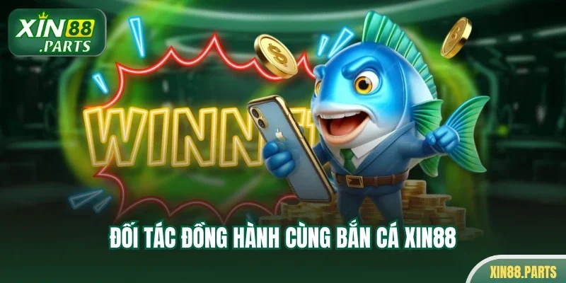 Đối tác đồng hành cùng bắn cá Xin88