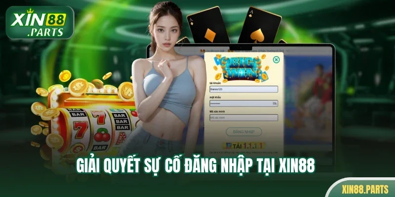 Giải quyết sự cố đăng nhập tại Xin88 