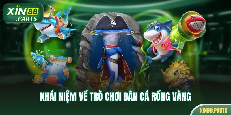 Khái niệm về trò chơi bắn cá rồng vàng