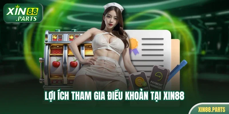 Lợi ích tham gia điều khoản tại Xin88