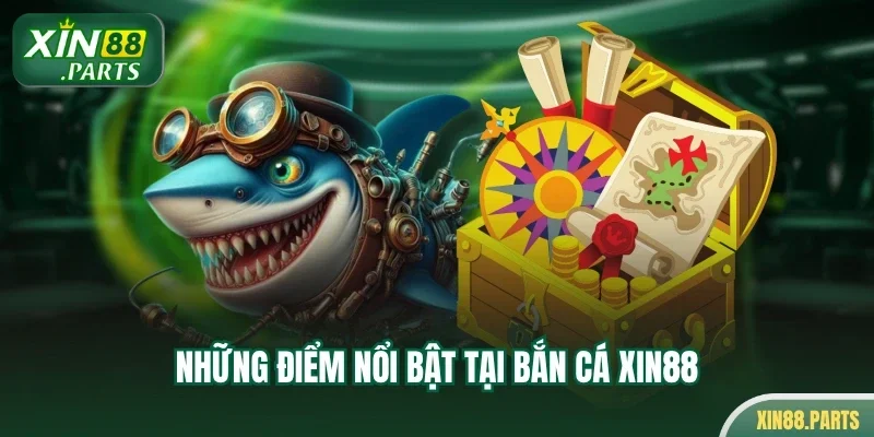 Những điểm nổi bật tại bắn cá Xin88