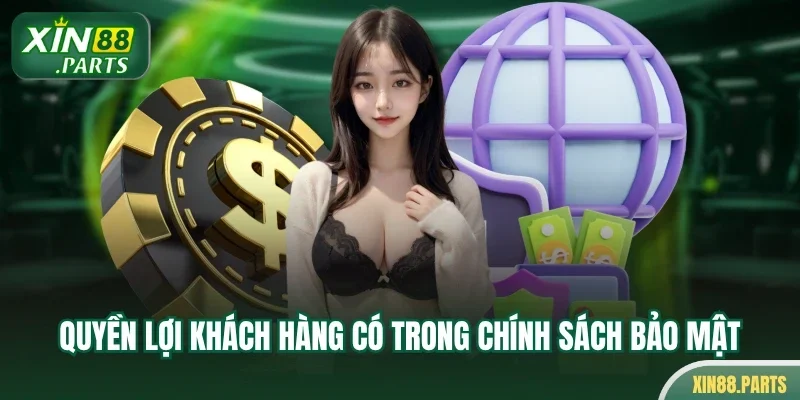 Quyền lợi khách hàng có trong chính sách bảo mật